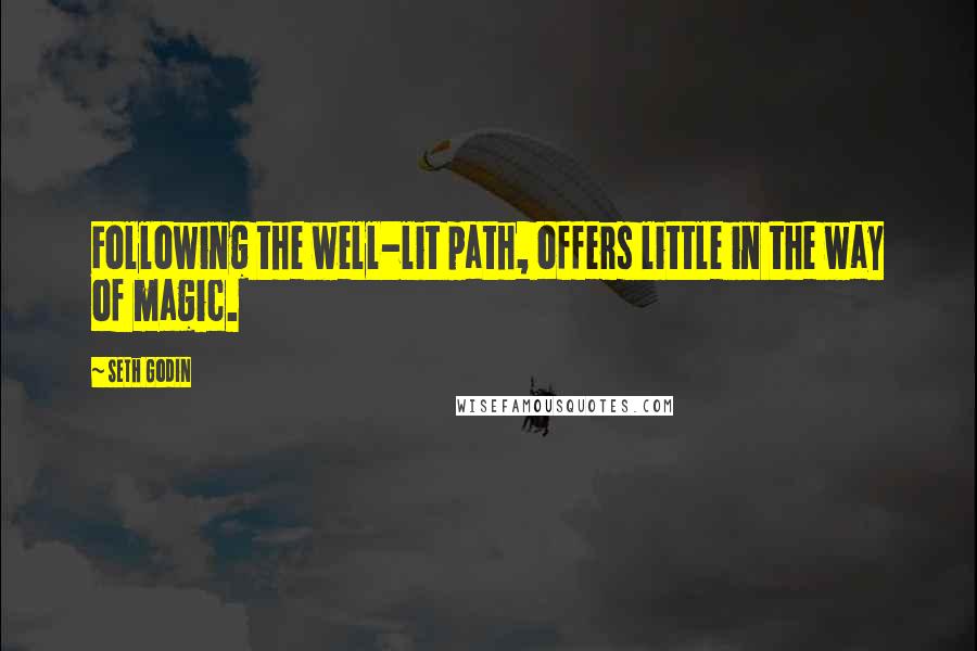 Seth Godin Quotes: Following the well-lit path, offers little in the way of magic.