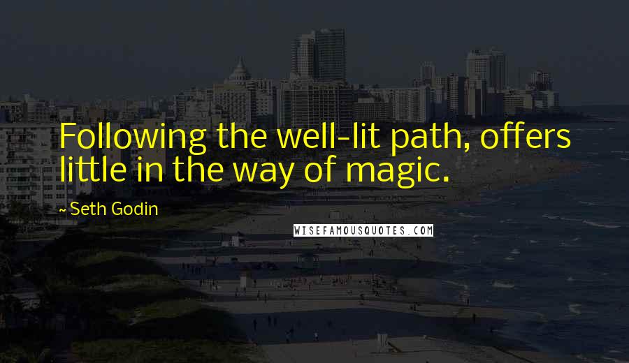 Seth Godin Quotes: Following the well-lit path, offers little in the way of magic.