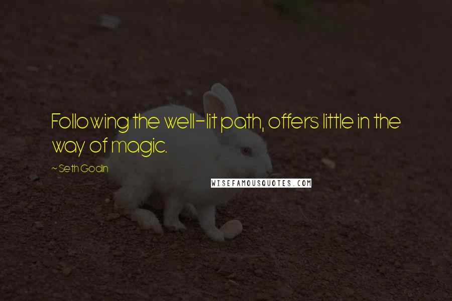 Seth Godin Quotes: Following the well-lit path, offers little in the way of magic.