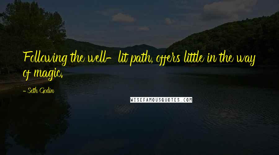Seth Godin Quotes: Following the well-lit path, offers little in the way of magic.