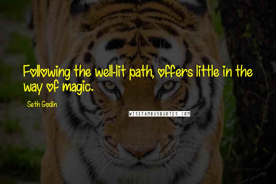 Seth Godin Quotes: Following the well-lit path, offers little in the way of magic.
