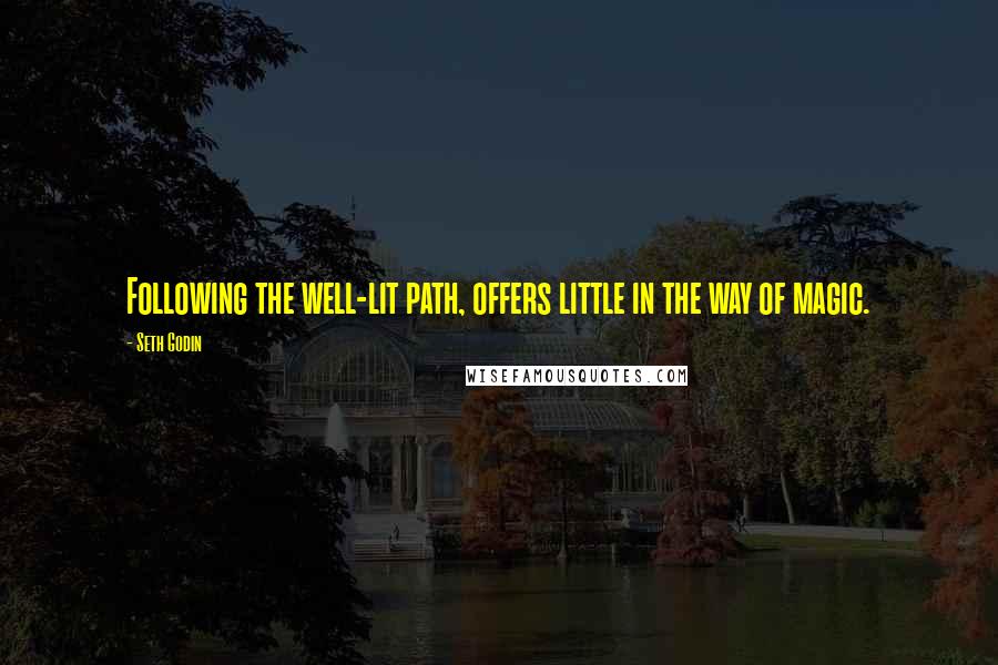 Seth Godin Quotes: Following the well-lit path, offers little in the way of magic.