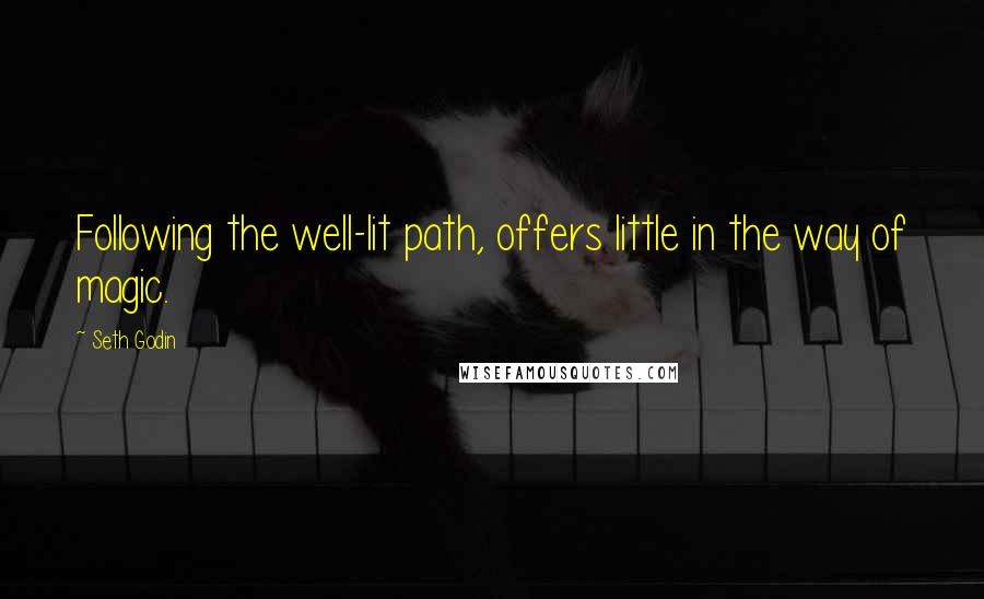 Seth Godin Quotes: Following the well-lit path, offers little in the way of magic.