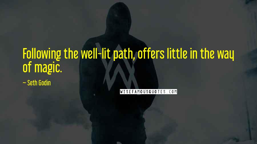 Seth Godin Quotes: Following the well-lit path, offers little in the way of magic.