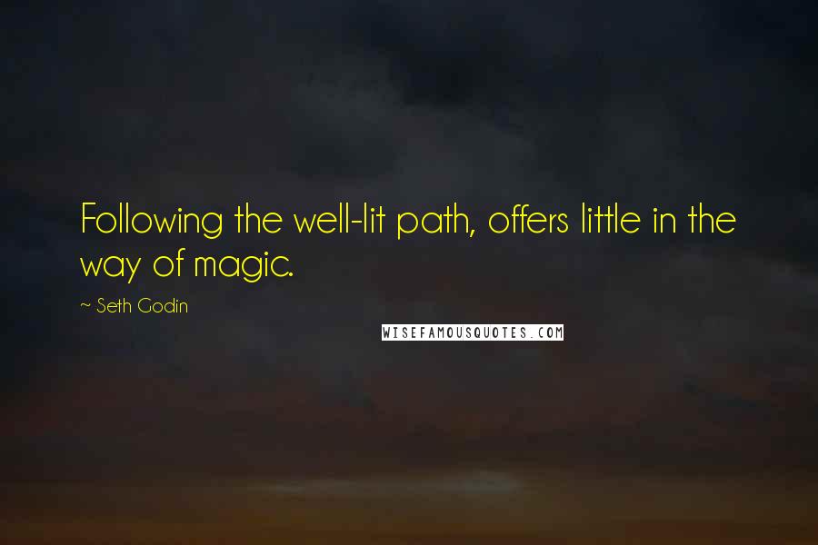 Seth Godin Quotes: Following the well-lit path, offers little in the way of magic.