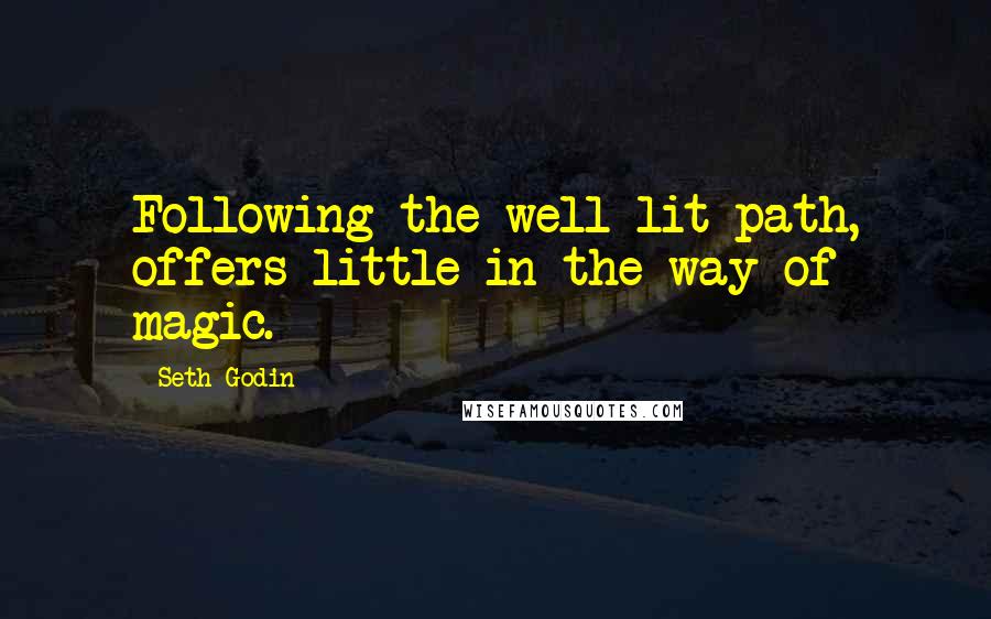 Seth Godin Quotes: Following the well-lit path, offers little in the way of magic.