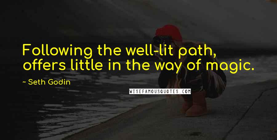 Seth Godin Quotes: Following the well-lit path, offers little in the way of magic.