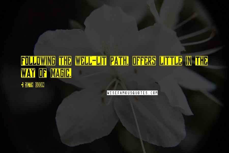 Seth Godin Quotes: Following the well-lit path, offers little in the way of magic.