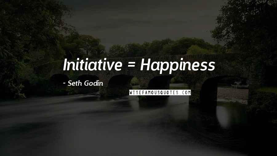 Seth Godin Quotes: Initiative = Happiness