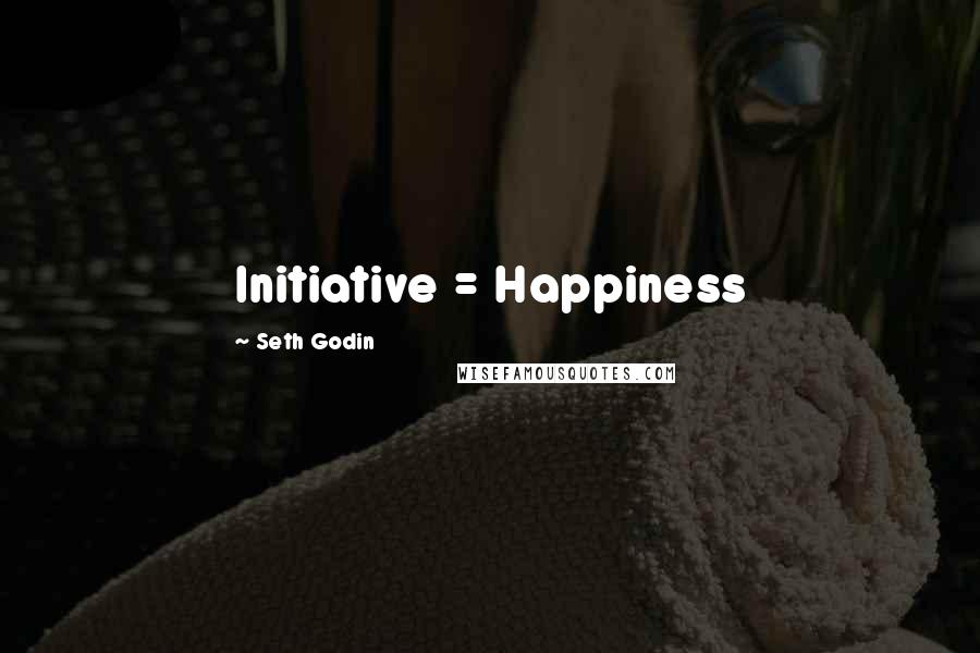 Seth Godin Quotes: Initiative = Happiness