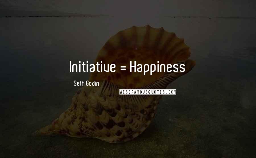 Seth Godin Quotes: Initiative = Happiness