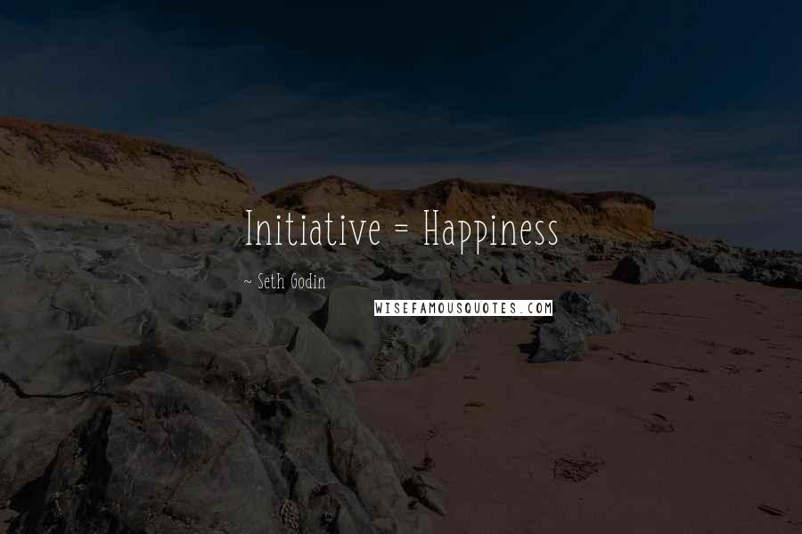 Seth Godin Quotes: Initiative = Happiness