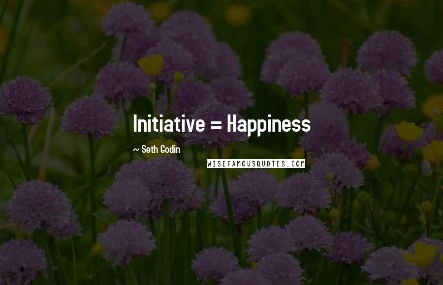 Seth Godin Quotes: Initiative = Happiness