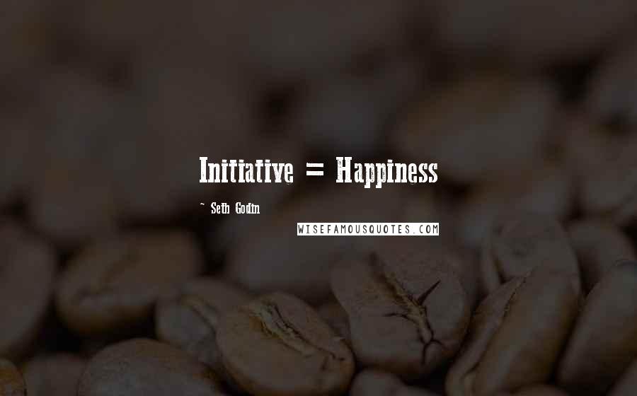 Seth Godin Quotes: Initiative = Happiness