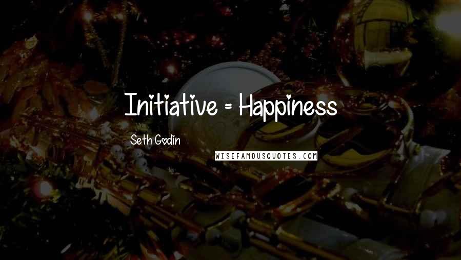 Seth Godin Quotes: Initiative = Happiness