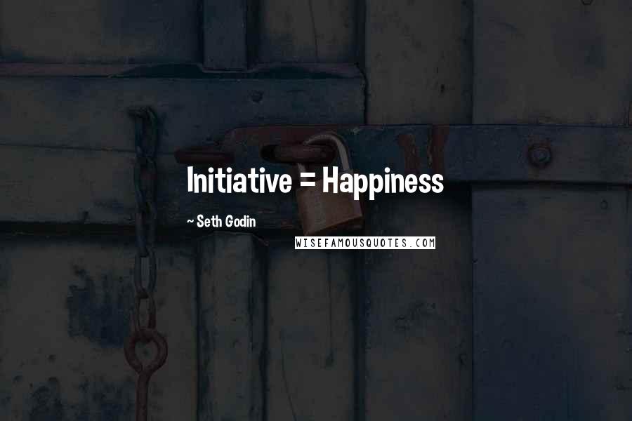 Seth Godin Quotes: Initiative = Happiness