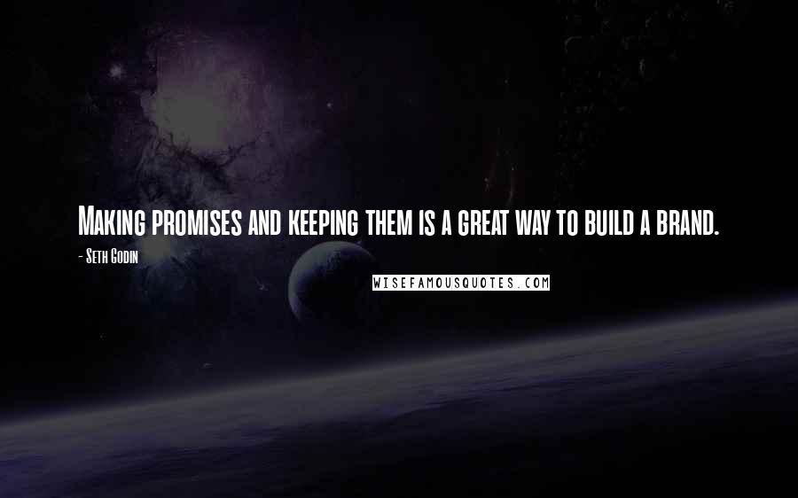 Seth Godin Quotes: Making promises and keeping them is a great way to build a brand.