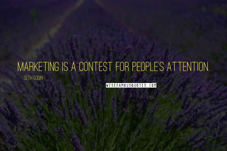 Seth Godin Quotes: Marketing is a contest for people's attention.