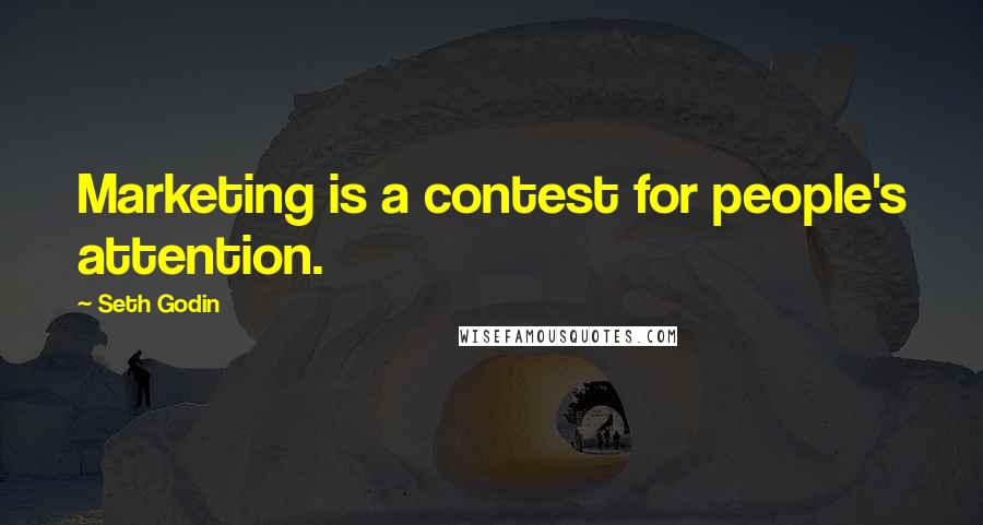 Seth Godin Quotes: Marketing is a contest for people's attention.