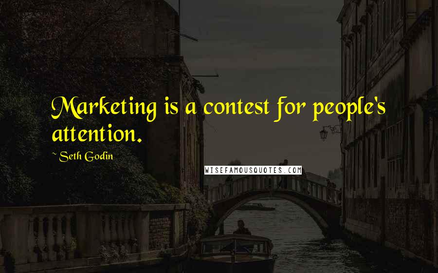 Seth Godin Quotes: Marketing is a contest for people's attention.