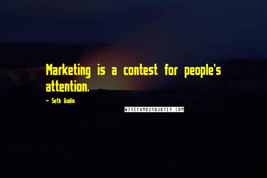 Seth Godin Quotes: Marketing is a contest for people's attention.