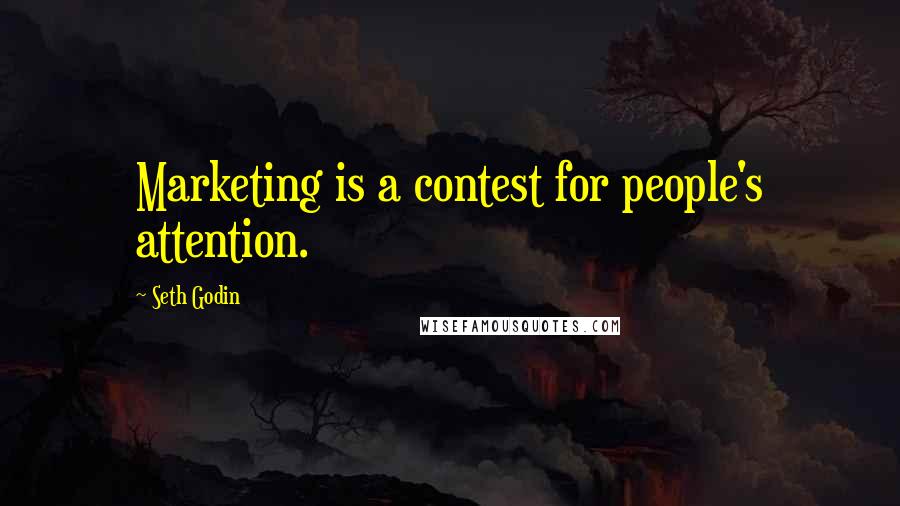 Seth Godin Quotes: Marketing is a contest for people's attention.