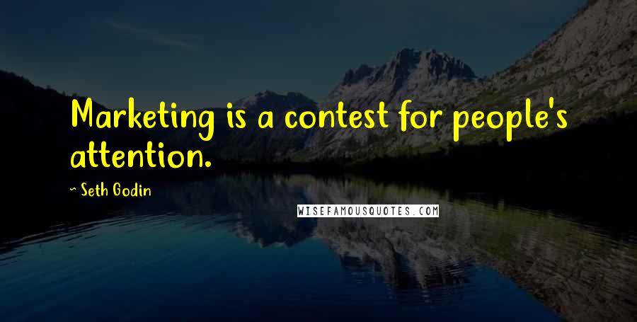 Seth Godin Quotes: Marketing is a contest for people's attention.