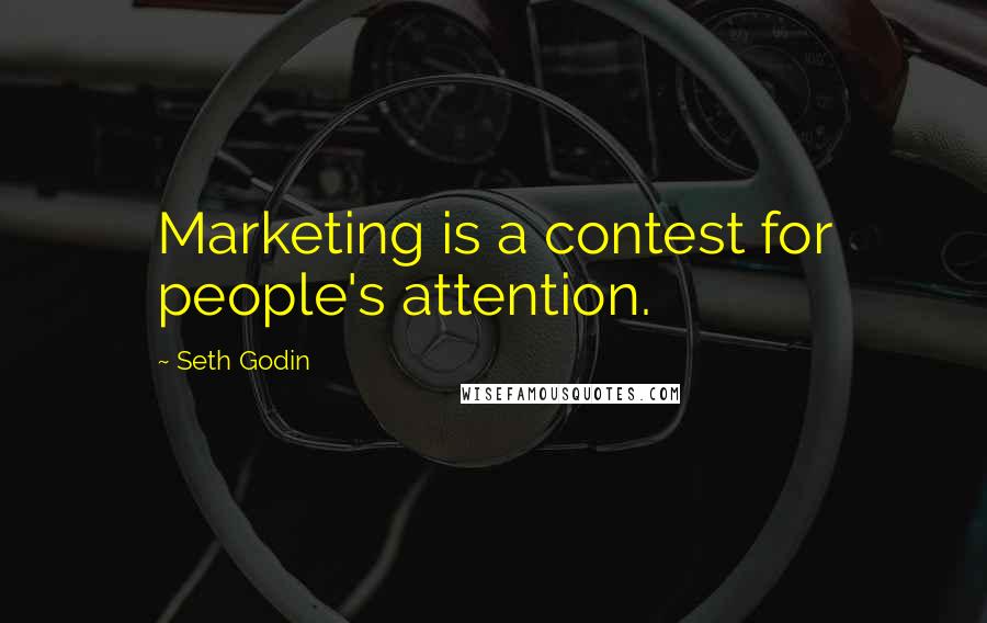 Seth Godin Quotes: Marketing is a contest for people's attention.