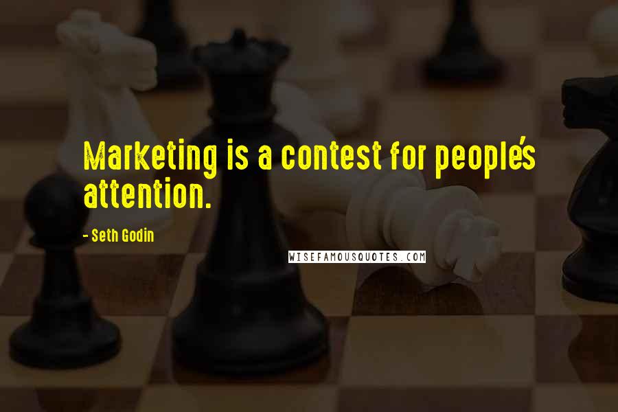 Seth Godin Quotes: Marketing is a contest for people's attention.