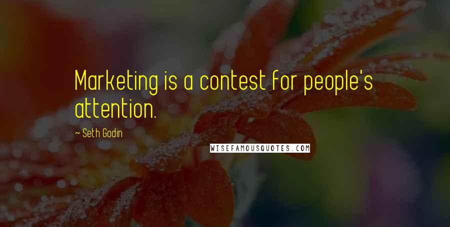 Seth Godin Quotes: Marketing is a contest for people's attention.