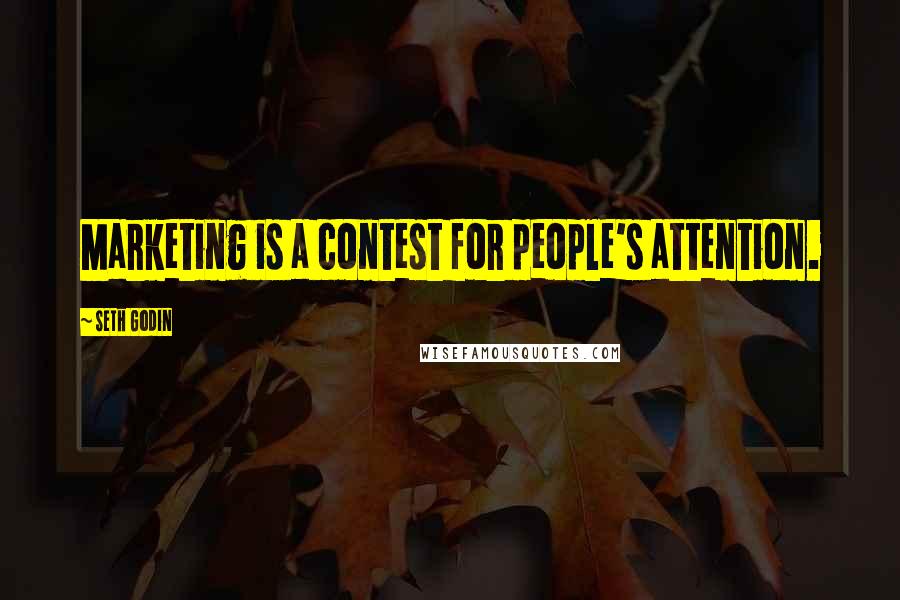Seth Godin Quotes: Marketing is a contest for people's attention.