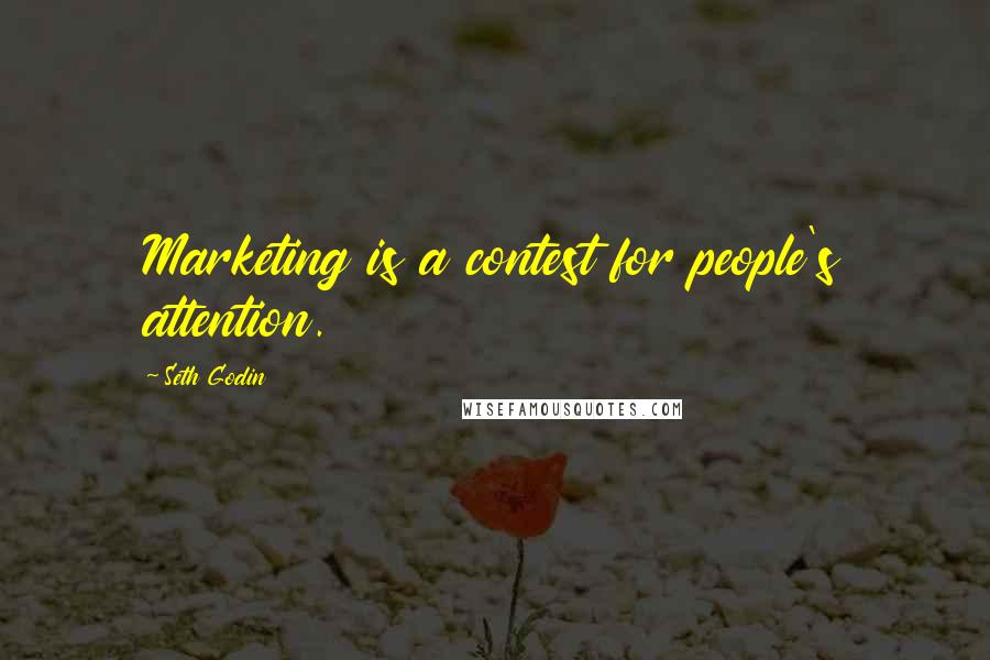 Seth Godin Quotes: Marketing is a contest for people's attention.