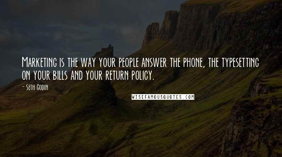 Seth Godin Quotes: Marketing is the way your people answer the phone, the typesetting on your bills and your return policy.