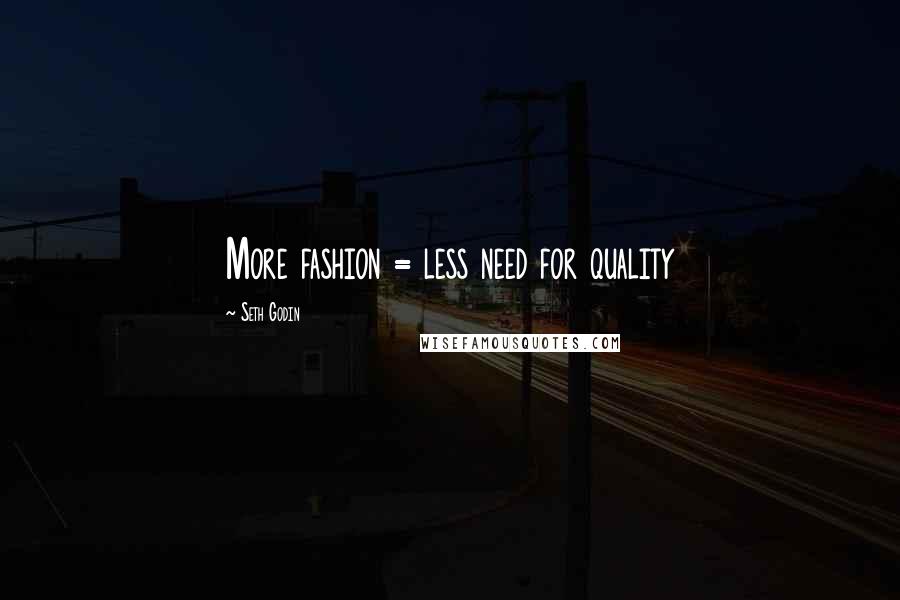 Seth Godin Quotes: More fashion = less need for quality