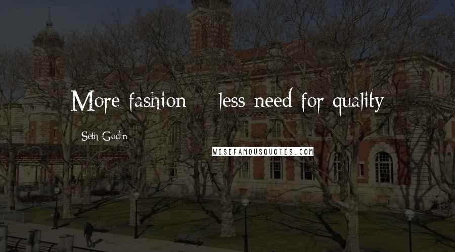 Seth Godin Quotes: More fashion = less need for quality