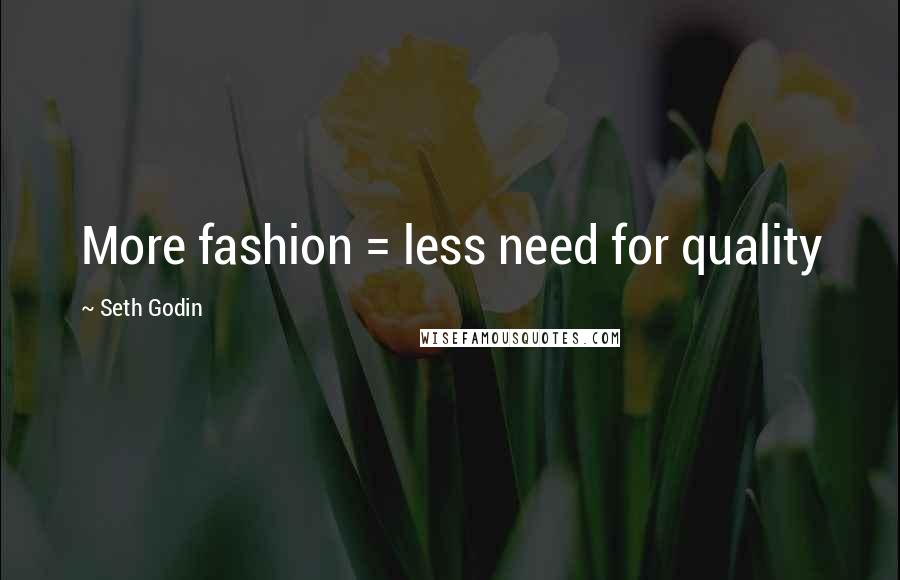 Seth Godin Quotes: More fashion = less need for quality