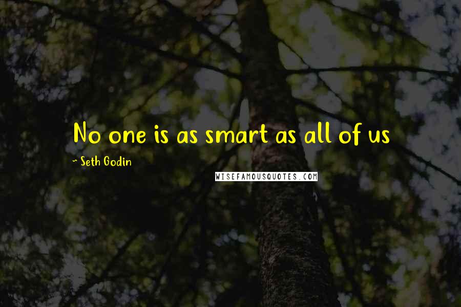 Seth Godin Quotes: No one is as smart as all of us