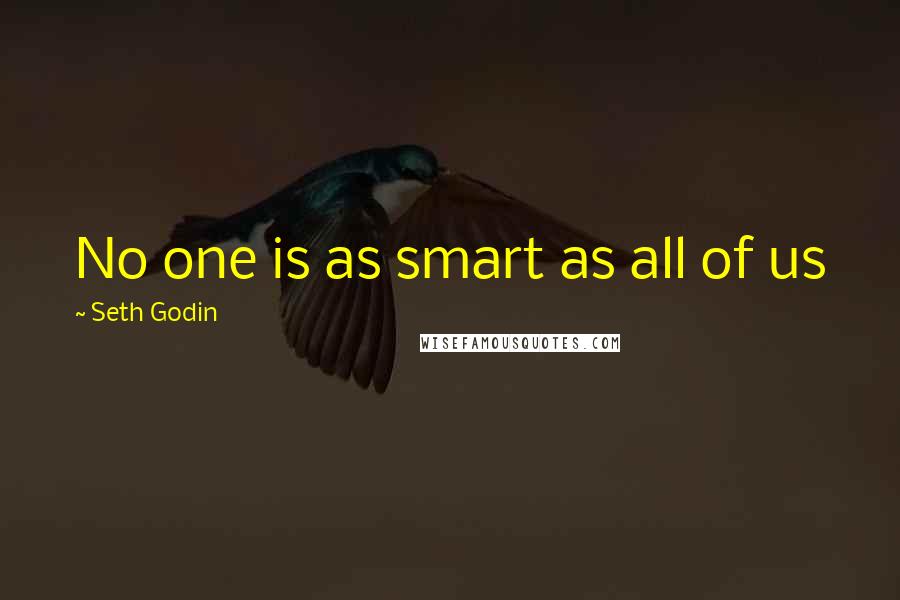 Seth Godin Quotes: No one is as smart as all of us