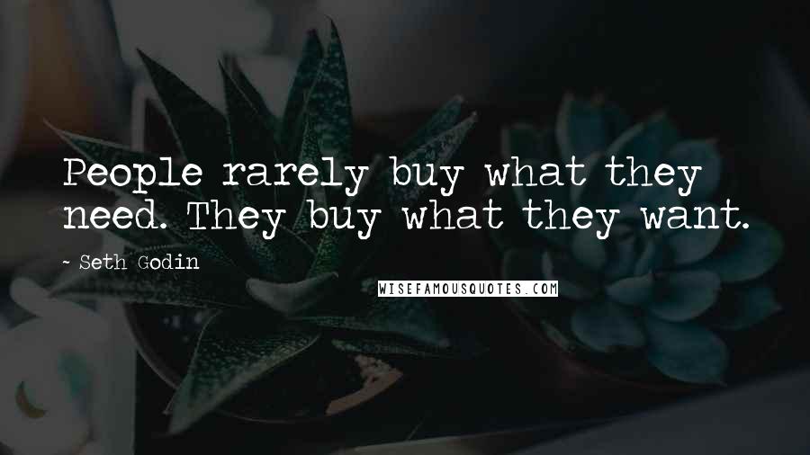 Seth Godin Quotes: People rarely buy what they need. They buy what they want.