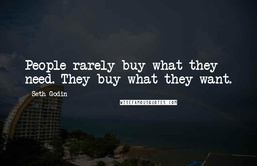 Seth Godin Quotes: People rarely buy what they need. They buy what they want.