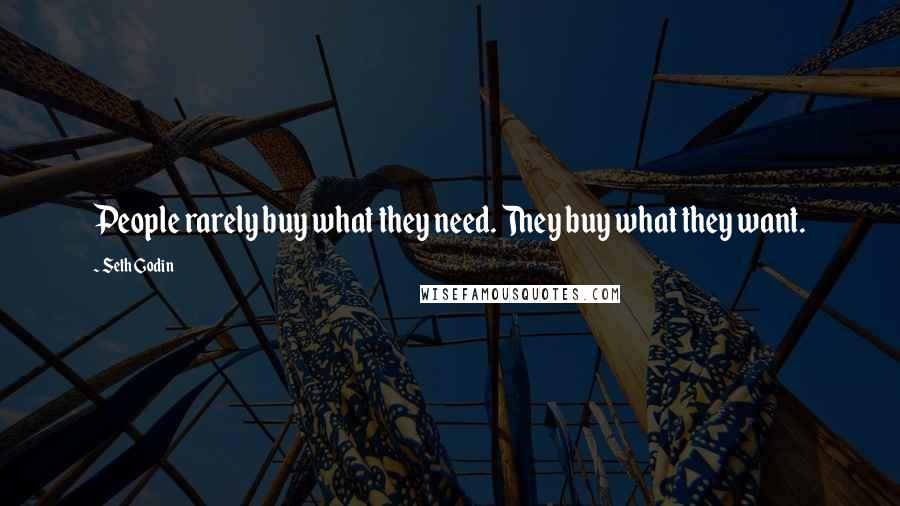 Seth Godin Quotes: People rarely buy what they need. They buy what they want.