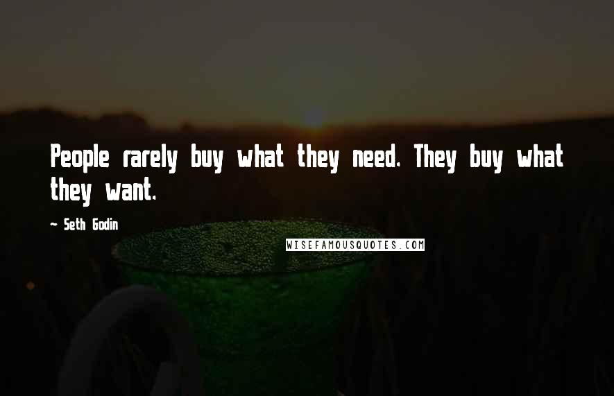 Seth Godin Quotes: People rarely buy what they need. They buy what they want.