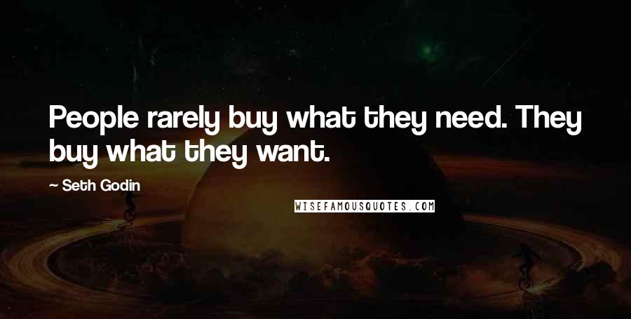 Seth Godin Quotes: People rarely buy what they need. They buy what they want.