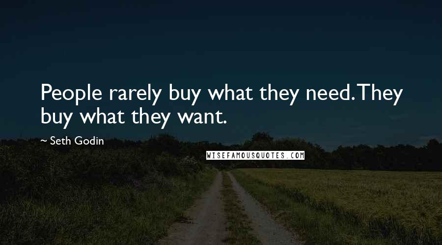 Seth Godin Quotes: People rarely buy what they need. They buy what they want.