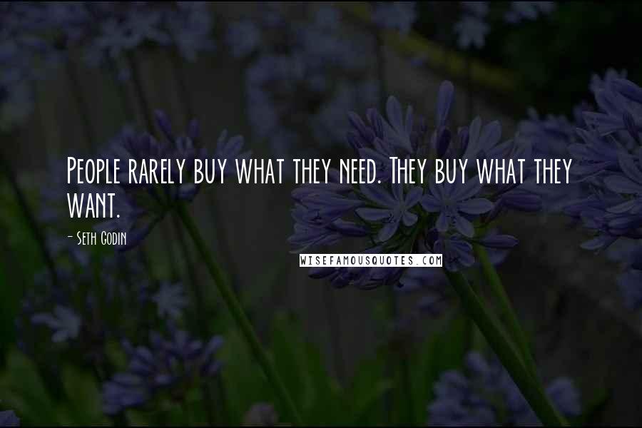 Seth Godin Quotes: People rarely buy what they need. They buy what they want.