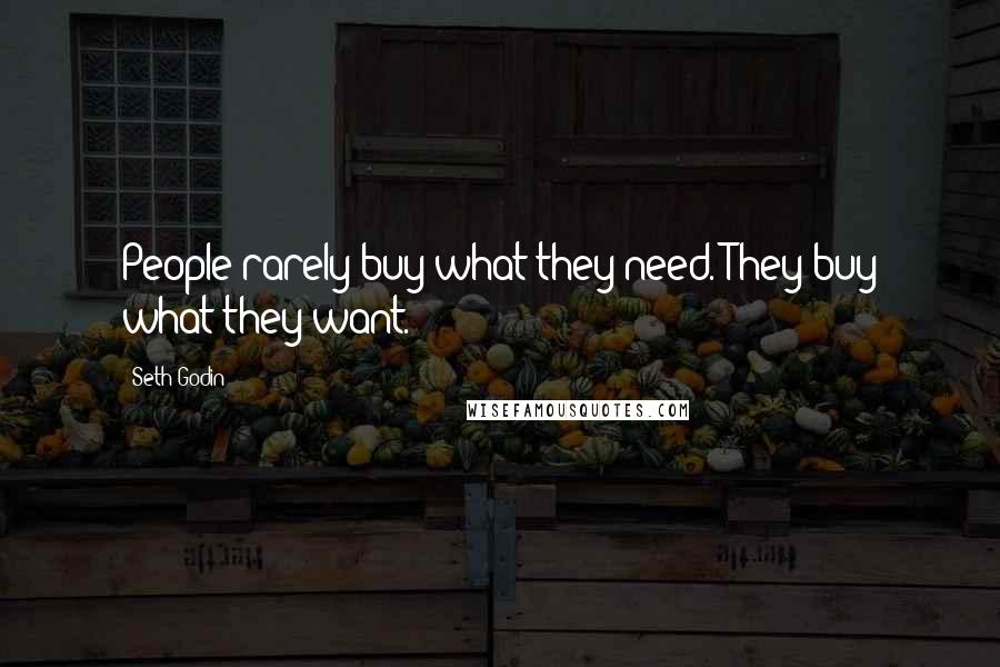 Seth Godin Quotes: People rarely buy what they need. They buy what they want.