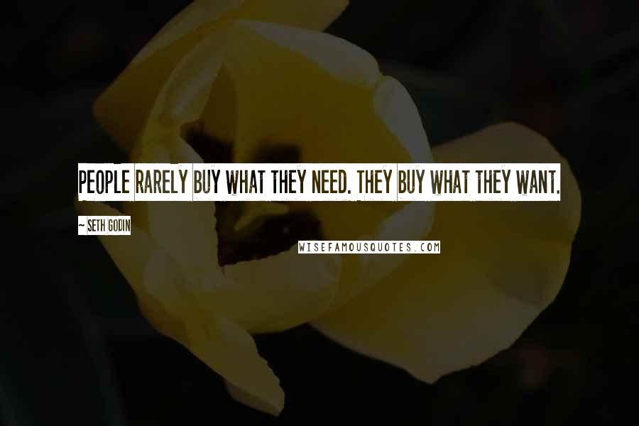 Seth Godin Quotes: People rarely buy what they need. They buy what they want.