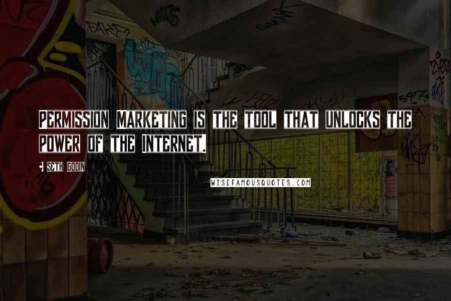 Seth Godin Quotes: Permission Marketing is the tool that unlocks the power of the Internet.