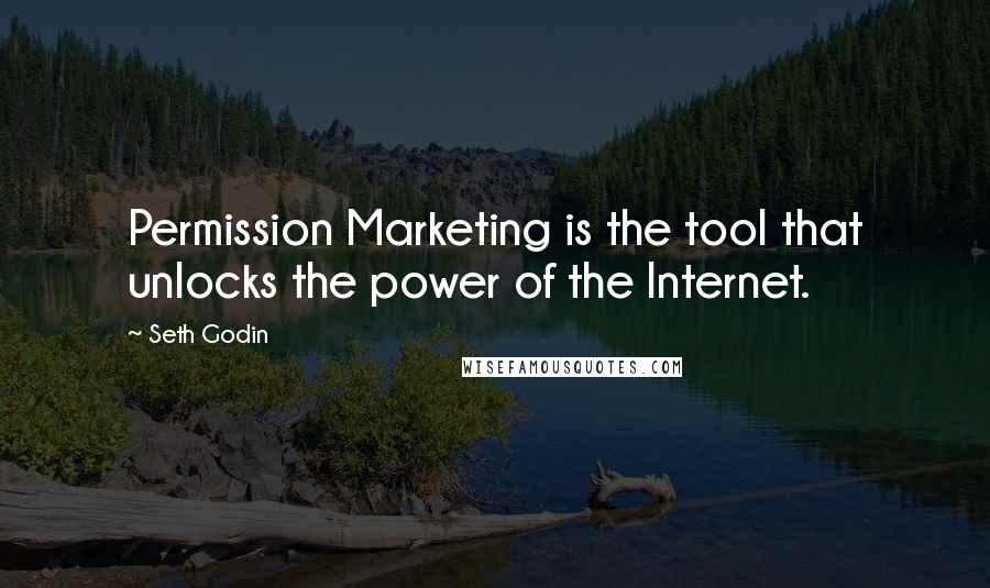 Seth Godin Quotes: Permission Marketing is the tool that unlocks the power of the Internet.