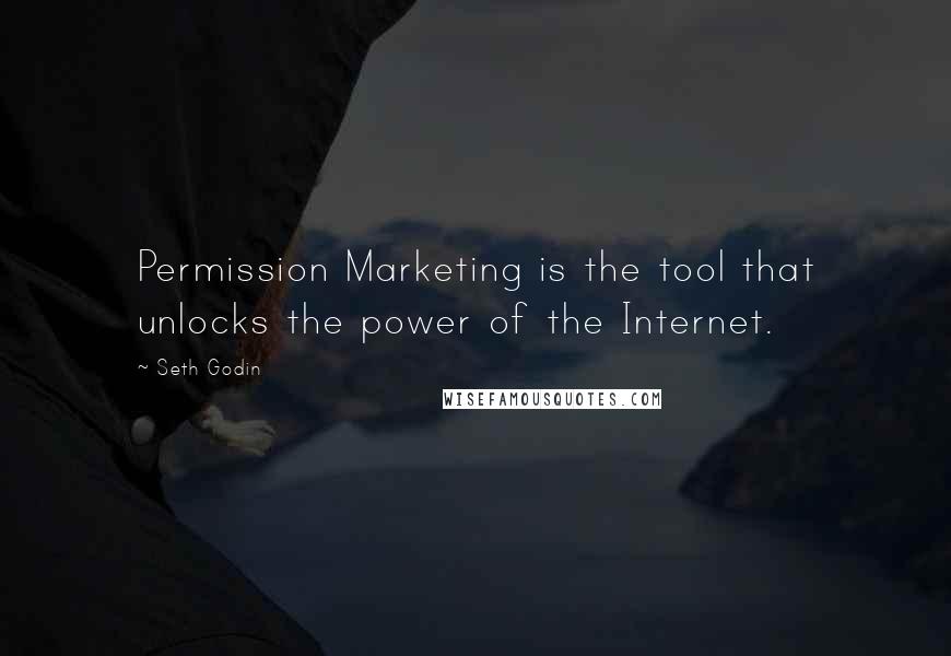 Seth Godin Quotes: Permission Marketing is the tool that unlocks the power of the Internet.